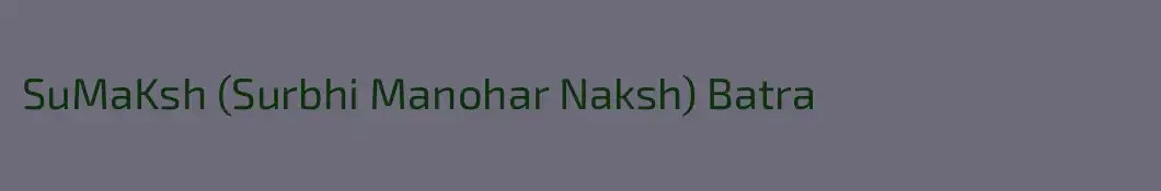 SuMaKsh (Surbhi Manohar Naksh) Batra